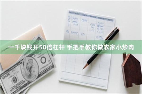 一千块钱开50倍杠杆 手把手教你做农家小炒肉