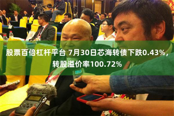 股票百倍杠杆平台 7月30日芯海转债下跌0.43%，转股溢价率100.72%