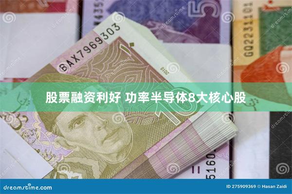 股票融资利好 功率半导体8大核心股