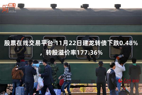 股票在线交易平台 11月22日建龙转债下跌0.48%，转股溢价率177.36%