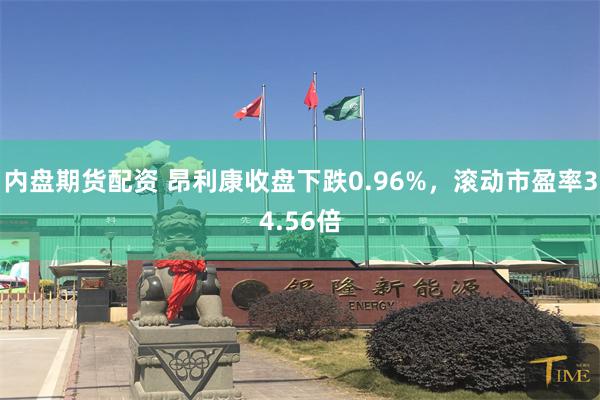 内盘期货配资 昂利康收盘下跌0.96%，滚动市盈率34.56倍