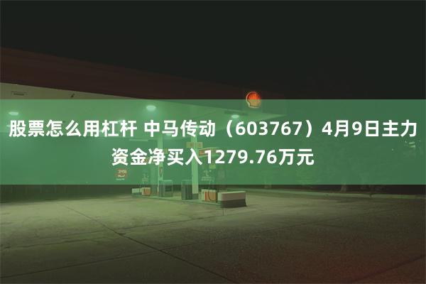 股票怎么用杠杆 中马传动（603767）4月9日主力资金净买入1279.76万元