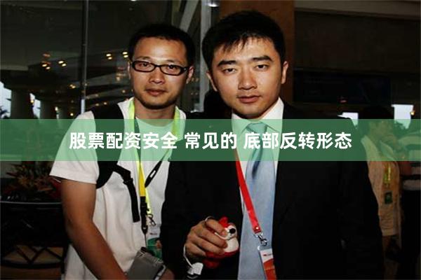 股票配资安全 常见的 底部反转形态