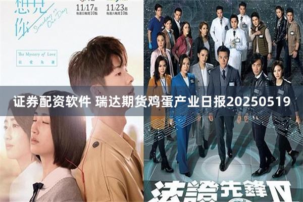 证券配资软件 瑞达期货鸡蛋产业日报20250519